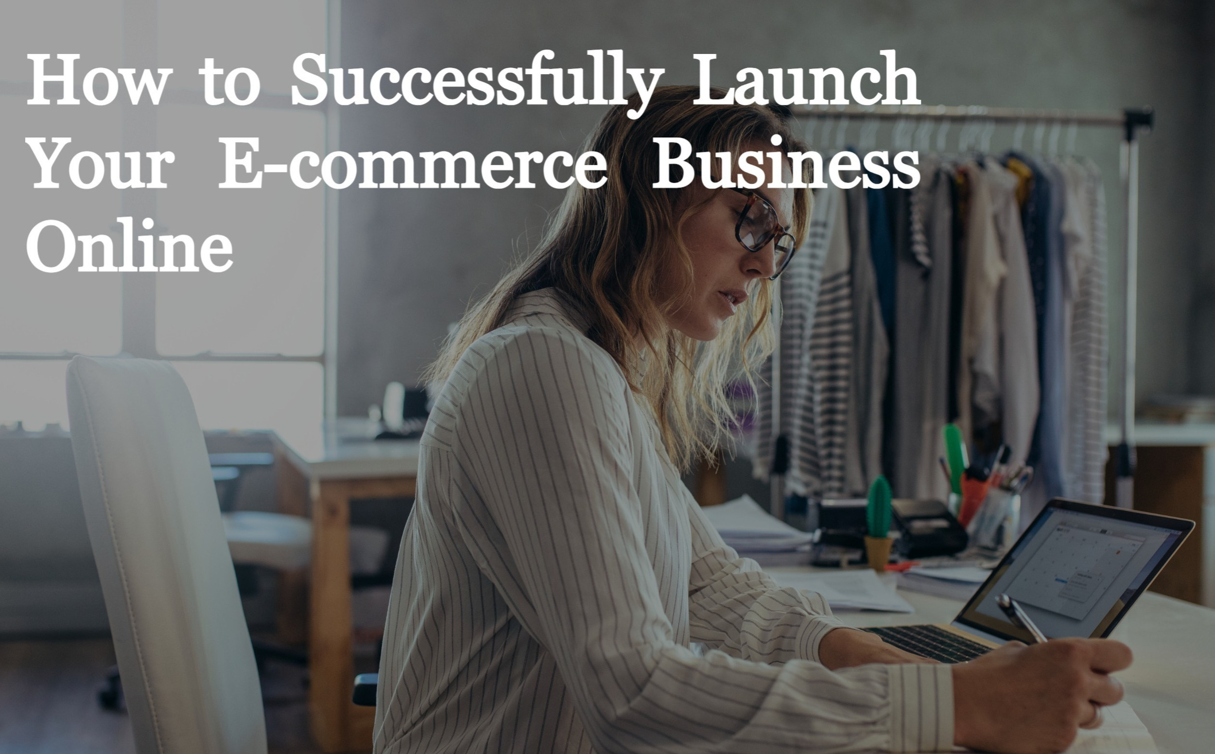 A Step By Step Guide To Launching Your E Commerce Business A Step By Step Guide To Launching Your E Commerce Business