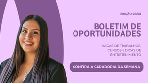 Boletim CH | Oportunidades da Semana: 4ª Edição Agosto Lilás