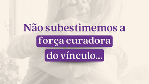 Não subestimemos a força curadora do vínculo...