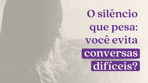 O silêncio que pesa: você evita conversas difíceis?