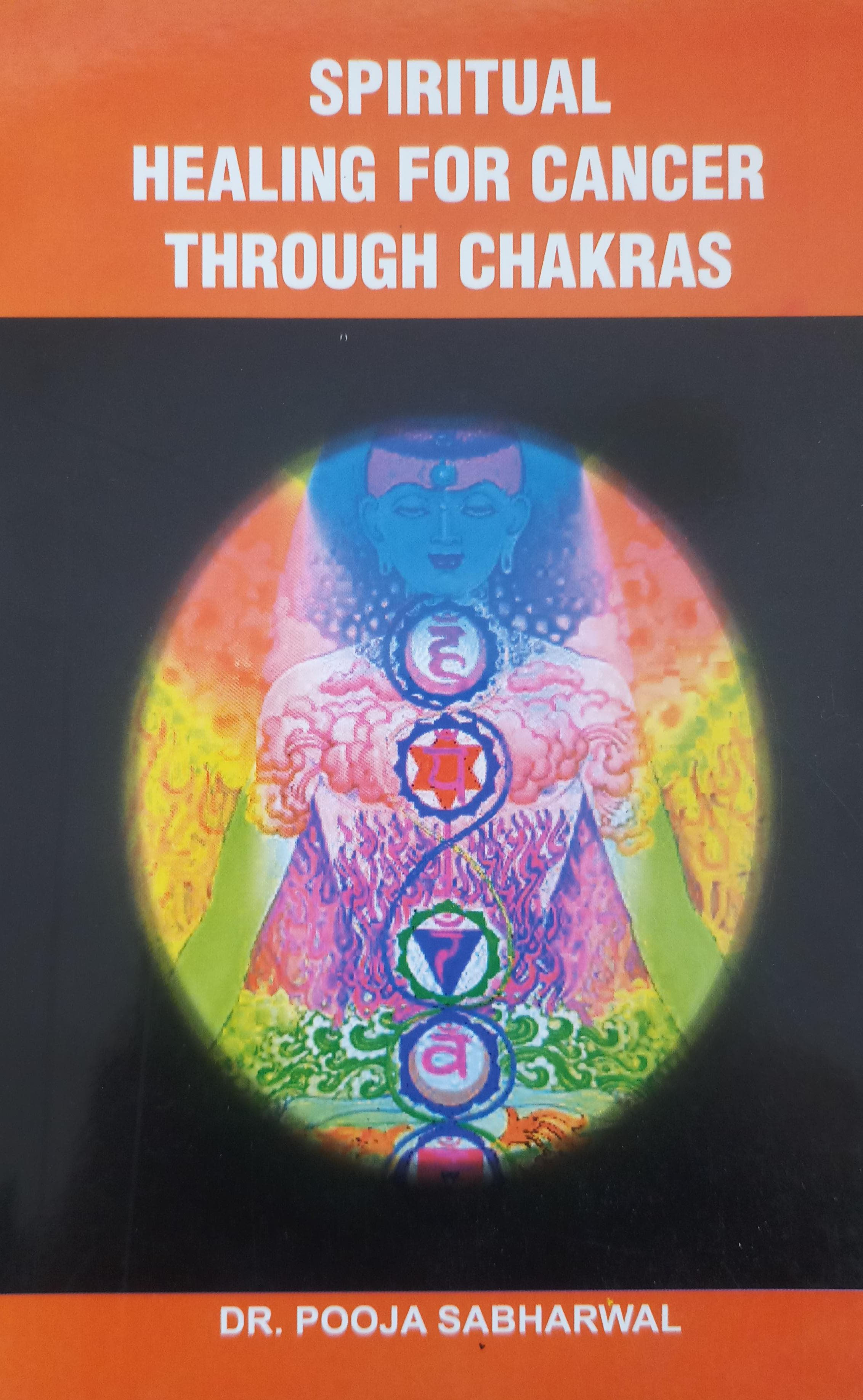 Spiritual Healing For Cancer Through Chakras by Dr. Pooja Sabharwal