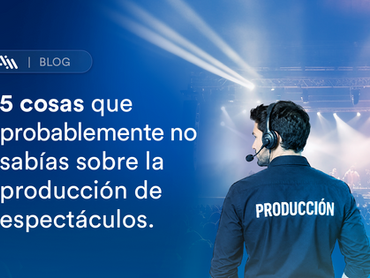 5 cosas que probablemente no sabías sobre la producción de espectáculos