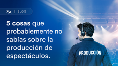 5 cosas que probablemente no sabías sobre la producción de espectáculos
