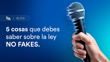 5 cosas que debes saber sobre la Ley NO FAKES.