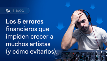 Los 5 errores financieros que impiden crecer a muchos artistas (y cómo evitarlos)