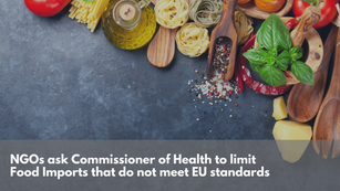 NGOs Ask Commissioner of Health to Limit Food Imports that do not Meet EU Standards