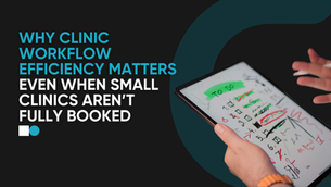 Why Clinic Workflow Efficiency Matters Even When Small Clinics Aren’t Fully Booked
