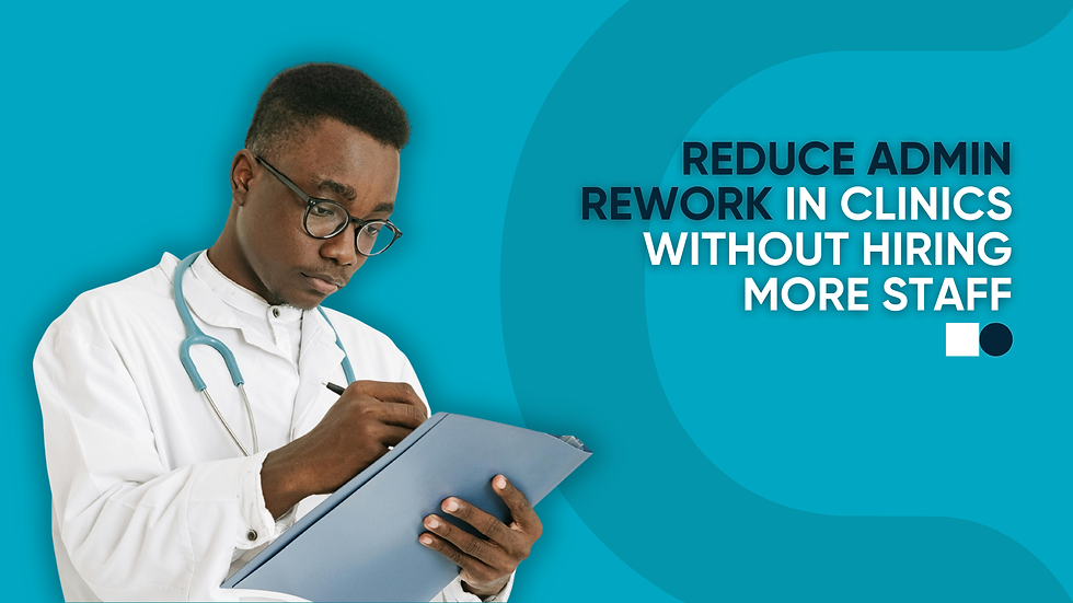 Reduce Admin Rework in Clinics Without Hiring More Staff