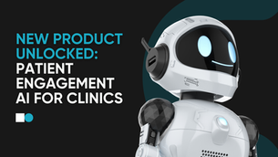 New Product Unlocked: Patient Engagement AI for Clinics