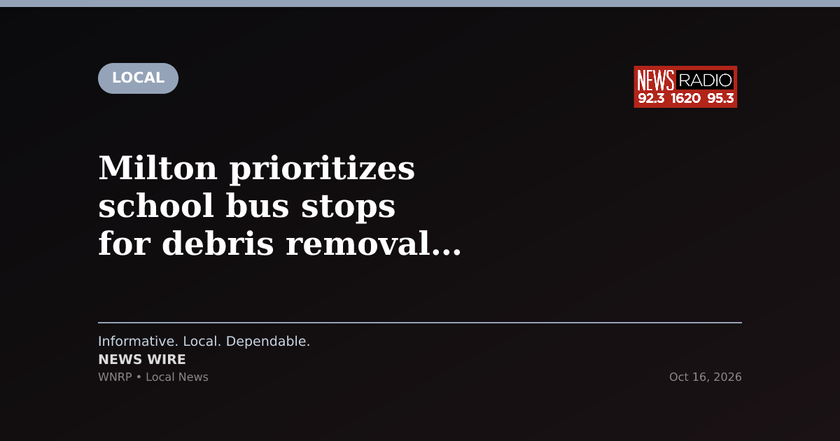 Milton prioritizes school bus stops for debris removal ahead of reopening