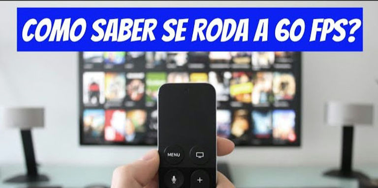 Tv Roda Como saber se a TV roda a 60 FPS?