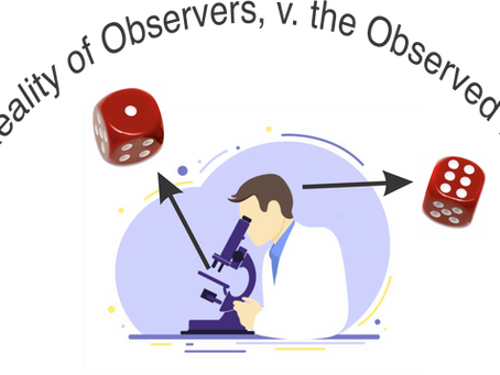 The Reality of Observers, versus the Observed Reality