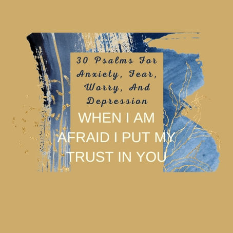 When I Am Afraid I Will Trust In You - Psalm 56:3-4