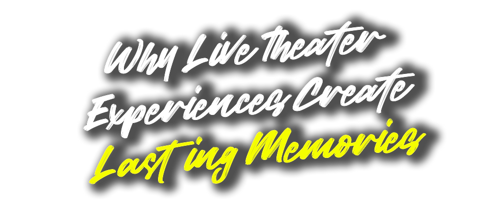 Why Live Theater Experiences Create Lasting Memories.png