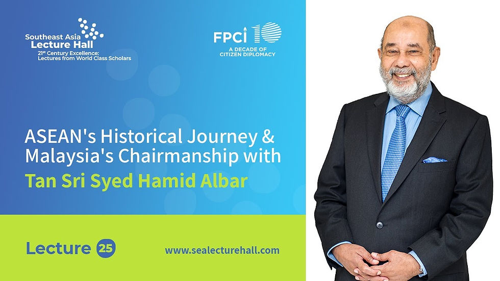 25th Lecture - ASEAN’s Historical Journey and Malaysia’s Chairmanship with Tan Syed Hamid Albar