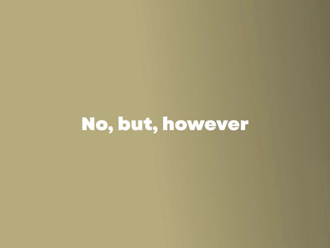 Stop Saying No, But, & However