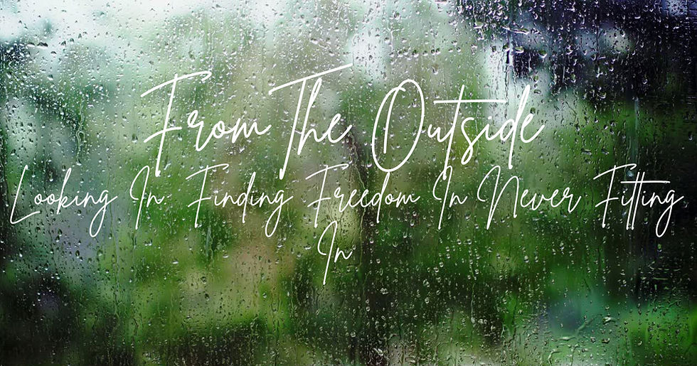 From The Outside Looking In: Finding Freedom in Never Fitting In 💐