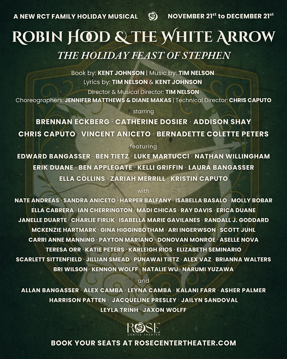 Promotional cast announcement poster for Robin Hood and the White Arrow: The Holiday Feast of Stephen, an original family holiday musical at the Rose Center Theater in Westminster, California. The poster lists creative credits, including book by Kent Johnson, music and lyrics by Kent Johnson and Tim Nelson, direction by Tim Nelson, choreography by Jennifer Matthews and Diane Makas, and technical direction by Chris Caputo. It features the names of the full cast and invites audiences to “Book Your Seats at rosecentertheater.com.” The background features a forest-green design with a golden emblem of Robin Hood aiming his bow and arrow.