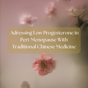 Balancing Low Progesterone in Peri-Menopause with Chinese Medicine