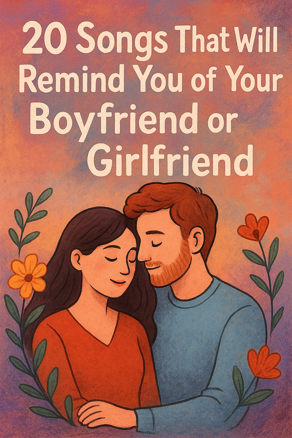 Romantic hand-drawn illustration of a couple in love, surrounded by flowers, with text overlay: 20 Songs That Will Remind You of Your Boyfriend or Girlfriend. Perfect Pinterest graphic for relationship playlists and love song blog posts.