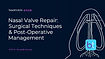 Nasal Valve Repair: Surgery Techniques & Post-Operative Management
