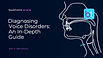 Diagnosing Voice Disorders: An In-Depth Guide