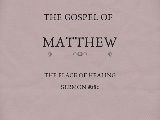 The Gospel of Matthew | The Place Of Healing | Sermon #282