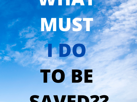 What Must I Do To Be Saved?