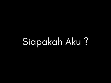 Siapakah Aku ?