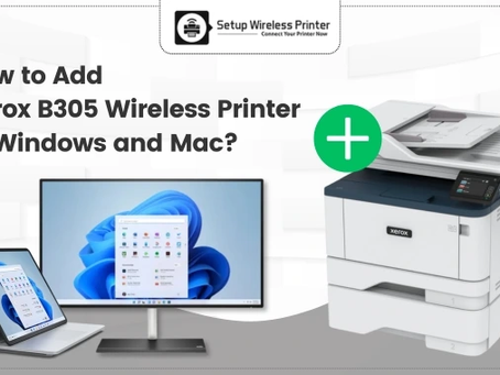 How to Add Xerox B305 Wireless Printer to Windows and Mac?