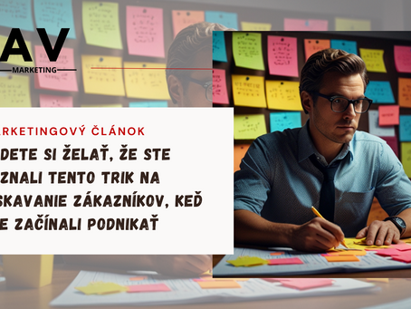 Budete si želať, že ste poznali tento trik na získavanie zákazníkov, keď ste začínali podnikať