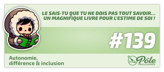 #139 : Le sais-tu que tu ne dois pas tout savoir… Un magnifique livre pour l’estime de soi !