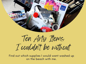 Ten Arty Items I couldn't be without
