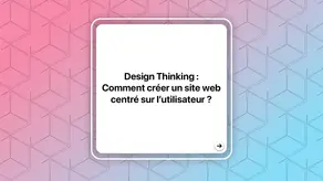Design Thinking : Comment créer un site web centré sur l’utilisateur ?