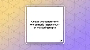 Ce que vos concurrents ont compris (et pas vous) en marketing digital