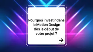 Pourquoi investir dans le Motion Design dès le début de votre projet ?