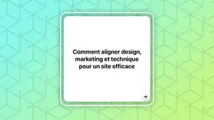 Comment aligner design, marketing et technique pour un site efficace