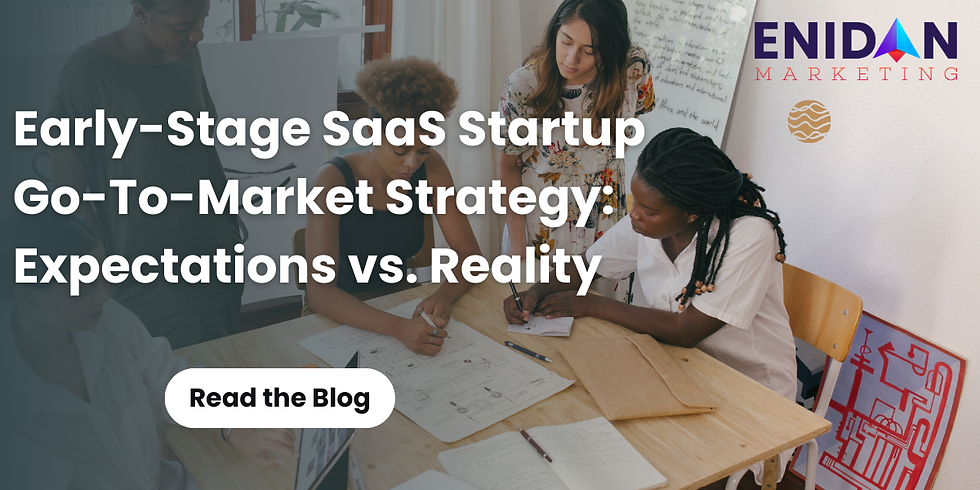 Early-Stage SaaS Startup Go-To-Market Strategy: Expectations vs. Reality 
