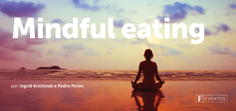 Um modo simples de você entender o Mindful Eating