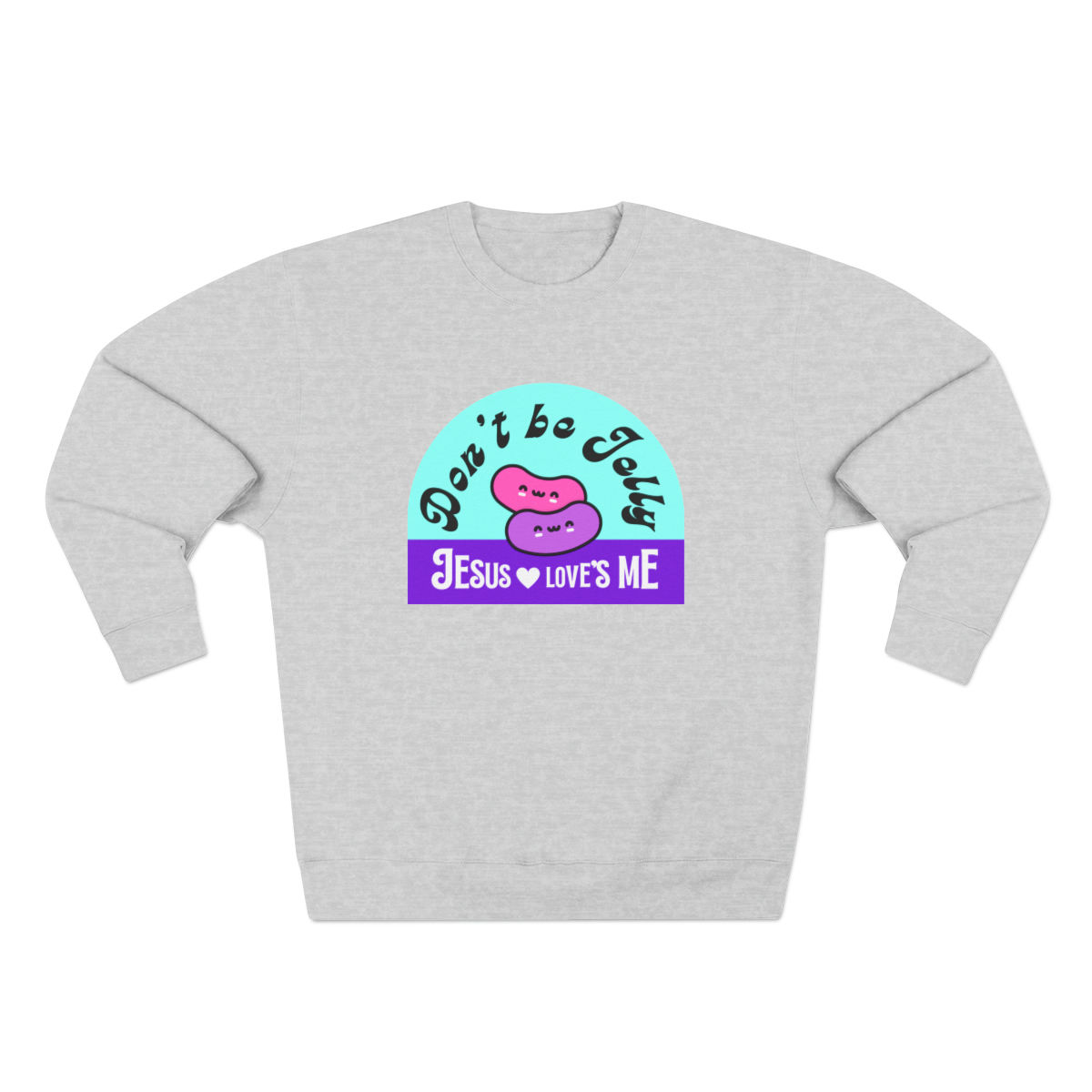 Don't Be Jelly, Jesus Loves Me 80/20 Blend Sweatshirt