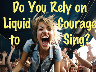 Do You Rely on Liquid Courage to Sing?