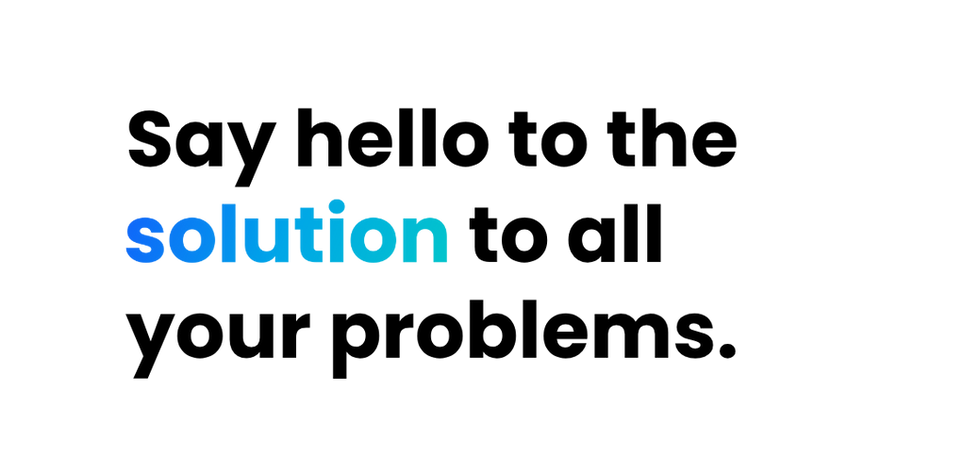 Say hello to the solution to all your problems