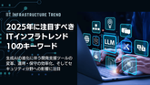 2025年に注目すべきITインフラ技術トレンド10のキーワード