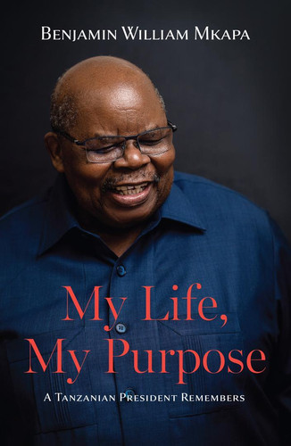 MY LIFE MY PURPOSE: A TANZANIAN PRESIDENT REMEMBERS by Benjamin