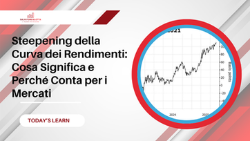 Steepening della Curva dei Rendimenti: Cosa Significa e Perché Conta per i Mercati