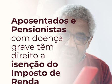 Isenção de Imposto de Renda por Doença Grave: O que Você Precisa Saber.
