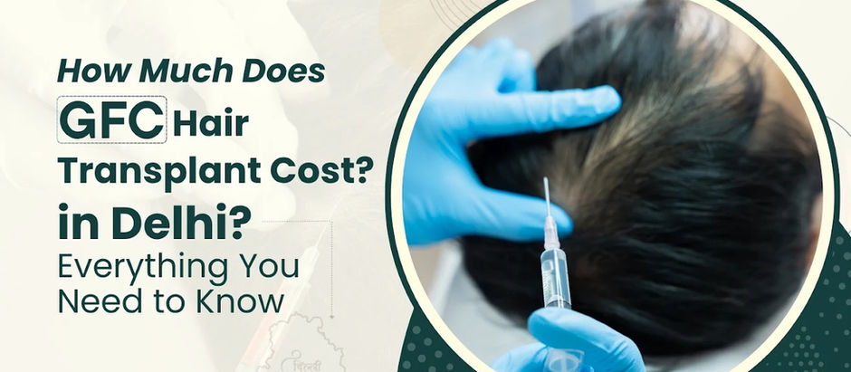  How Much Does GFC Hair Treatment Cost in Delhi? Everything You Need to Know 