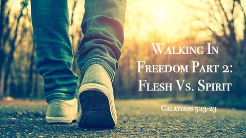 Walking In Freedom, Part 2 - Flesh Vs. Spirit