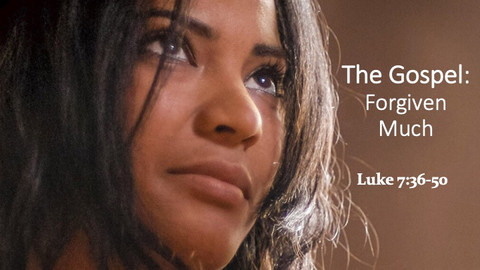 The Gospel: Forgiven Much