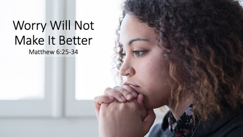 Worry Will Not Make It Better